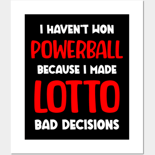 I haven't won Powerball because I made lotto bad decisions Posters and Art